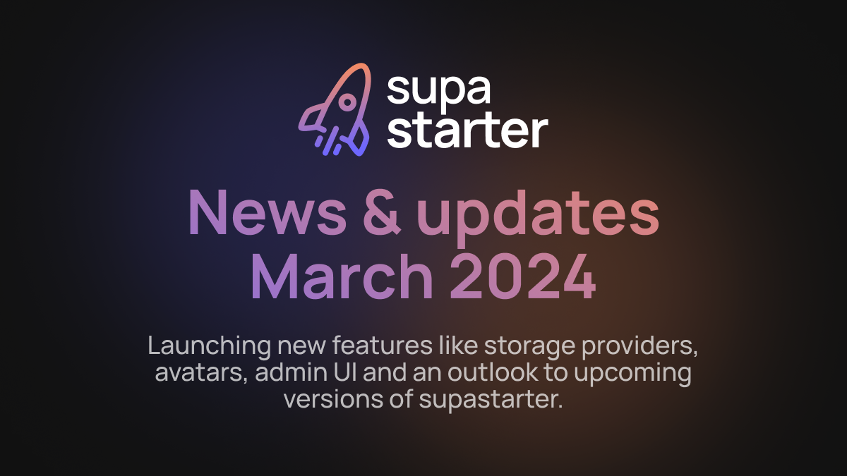 supastarter news & udpates - Storage, avatars, admin UI, new versions