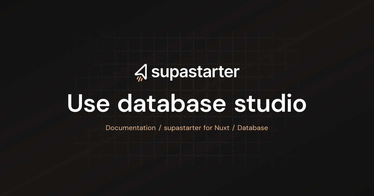 Use database studio | Nuxt Documentation | supastarter - SaaS starter ...