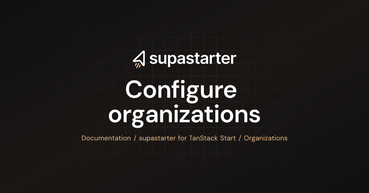 Configure organizations | TanStack Start Documentation | supastarter ...